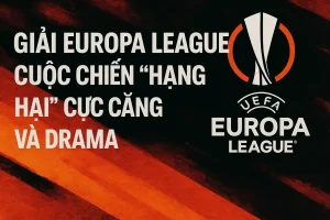 Giải Europa League cực căng