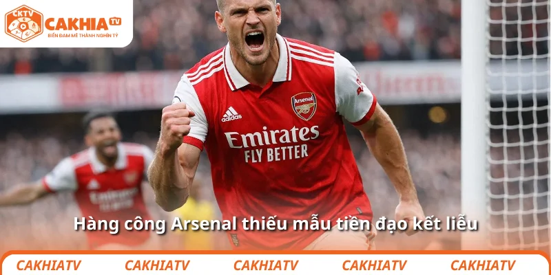 Hàng công Arsenal thiếu mẫu tiền đạo kết liễu